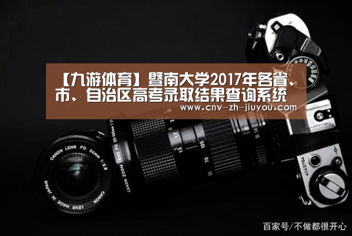 【九游体育】暨南大学2017年各省、市、自治区高考录取结果查询系统 入口:http://125.218.212.133: ...(图2) 九游体育