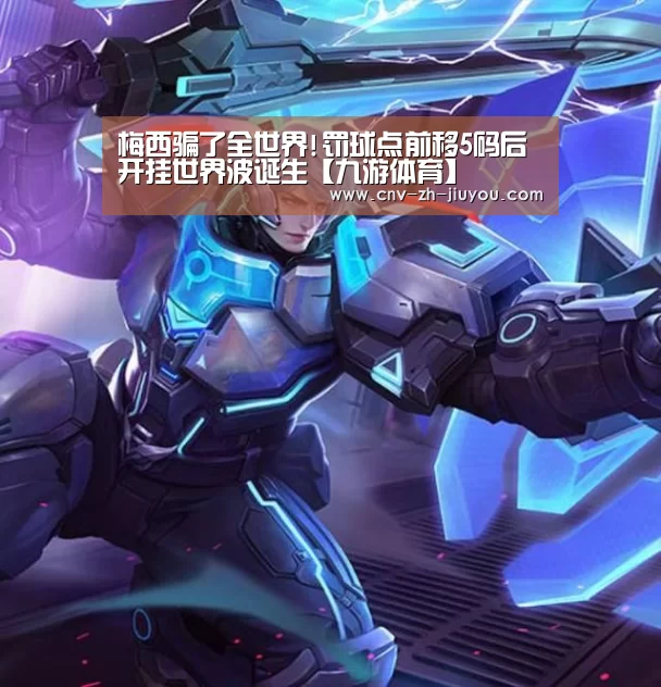 梅西骗了全世界!罚球点前移5码后 开挂世界波诞生【九游体育】(图3) 九游体育